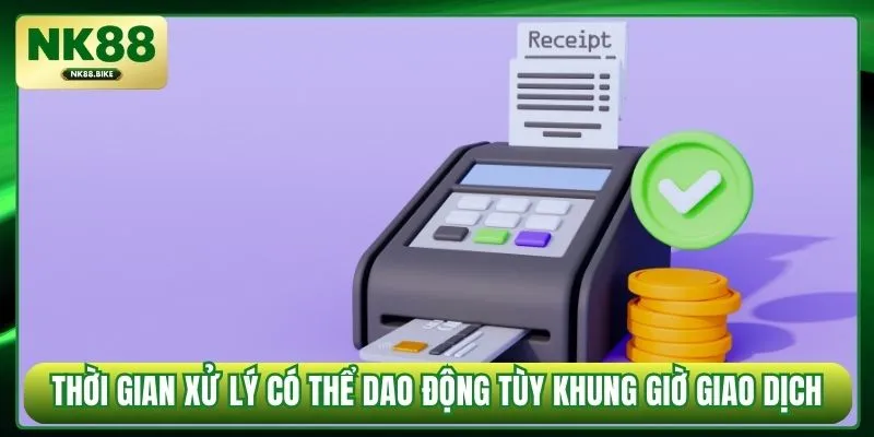 Thời gian xử lý có thể dao động tùy khung giờ giao dịch